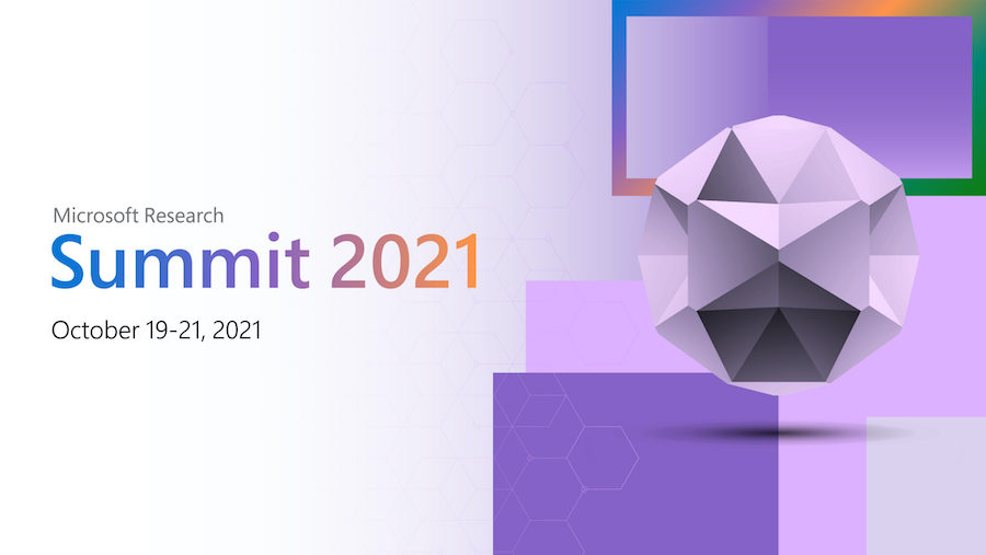 Graphic shows abstract 3D shape and text reads Microsoft Research Summit 2021 October 19-21, 2021